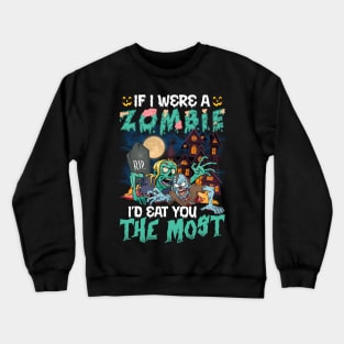 If I Were A Zombie I’d Eat You The Most Halloween Crewneck Sweatshirt